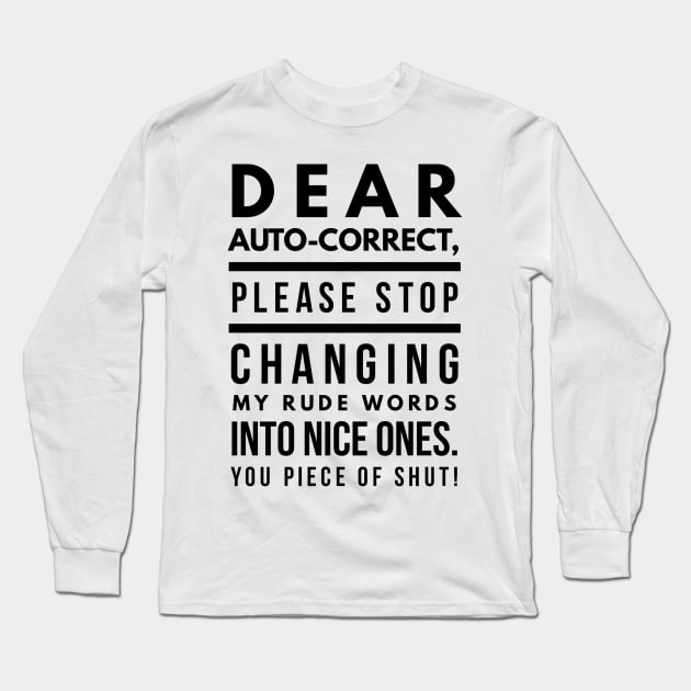 Dear Auto-correct, Please Stop Changing My Rude Words Into Nice Ones. You Piece of Shut! Long Sleeve T-Shirt by GMAT